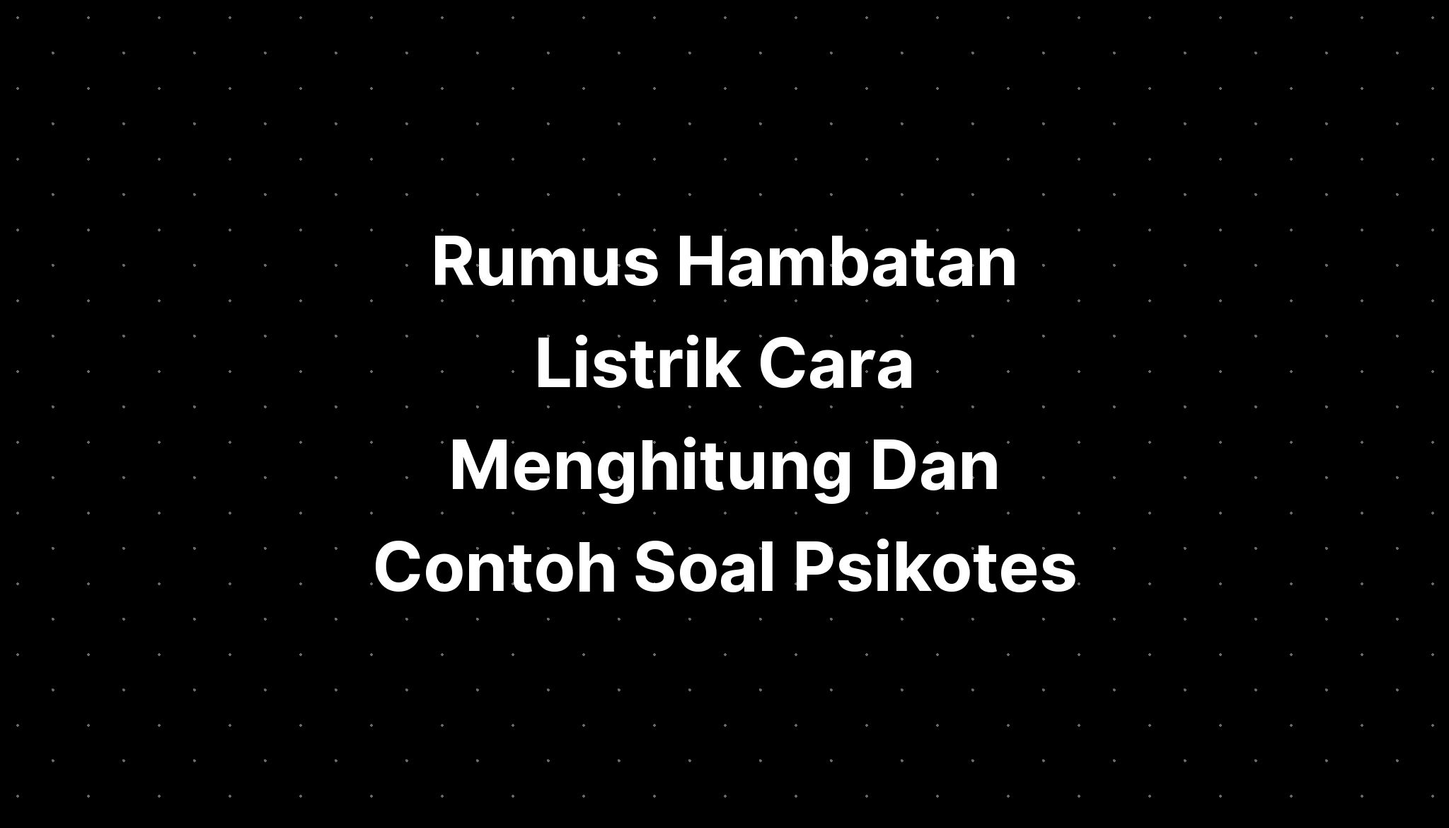 Rumus Hambatan Listrik Cara Menghitung Dan Contoh Soal Psikotes - IMAGESEE